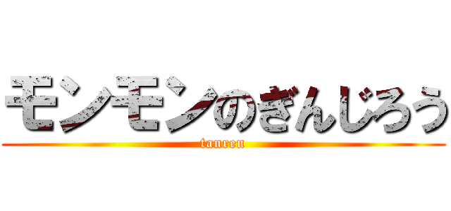 モンモンのぎんじろう (tanren)