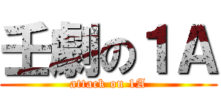 壬劇の１Ａ (attack on 1A)