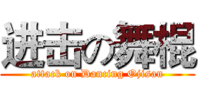 进击の舞棍 (attack on Dancing Ojisan)