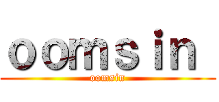 ｏｏｍｓｉｎ  (oomsin)