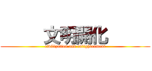      文明開化      (civilization and enlightenment)