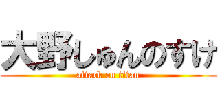 大野しゅんのすけ (attack on titan)