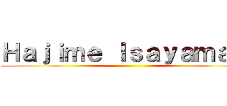 Ｈａｊｉｍｅ Ｉｓａｙａｍａ   ()