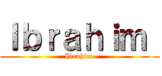 Ｉｂｒａｈｉｍ  (Ibrahim )