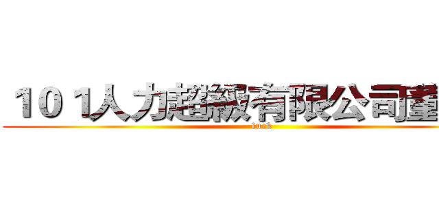 １０１人力超級有限公司董事長 (fuck)