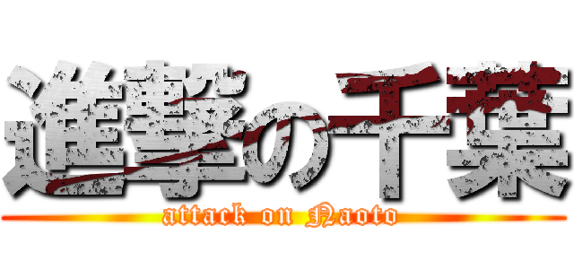 進撃の千葉 (attack on Naoto)