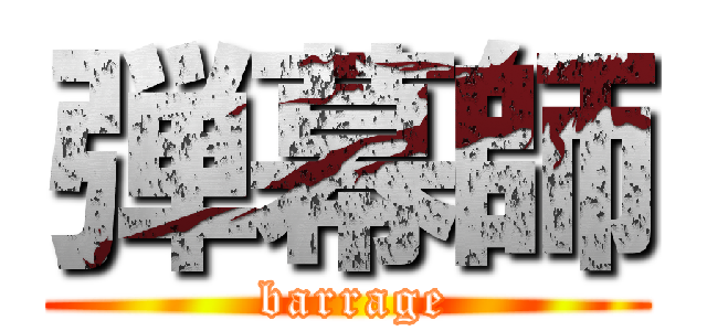 弾幕師 ( barrage)