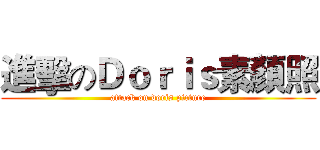 進擊のＤｏｒｉｓ素顏照 (attack on doris picture)