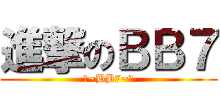 進撃のＢＢ７ (神~BB7~神)