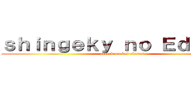 ｓｈｉｎｇｅｋｙ ｎｏ Ｅｄｕｒｎｅ (attack on las clases)