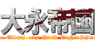 大永帝国 (The Elvarj  ovu Greid EighluShtein)