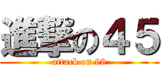 進撃の４５ (attack on 98)