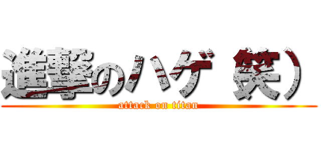 進撃のハゲ（笑） (attack on titan)