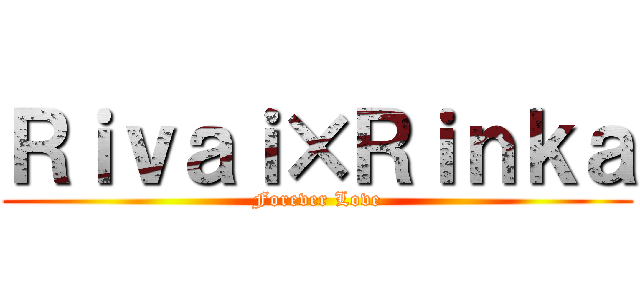 Ｒｉｖａｉ×Ｒｉｎｋａ (Forever Love)