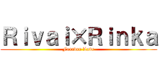 Ｒｉｖａｉ×Ｒｉｎｋａ (Forever Love)