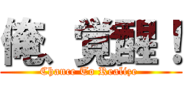 俺、覚醒！ (Chance To Realize )