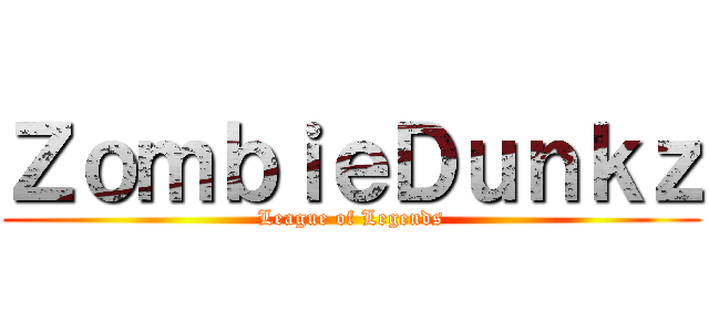 ＺｏｍｂｉｅＤｕｎｋｚ (League of Legends)