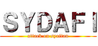 ＳＹＤＡＦＩ (attack on syaitan)