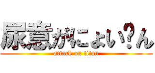 尿意がにょい〜ん (attack on titan)