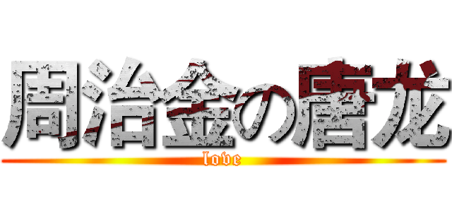 周治金の唐龙 (love)