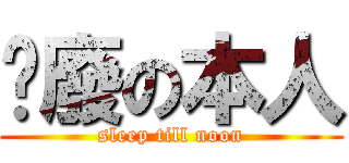 耍廢の本人 (sleep till noon)