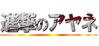 進撃のアヤネ ()