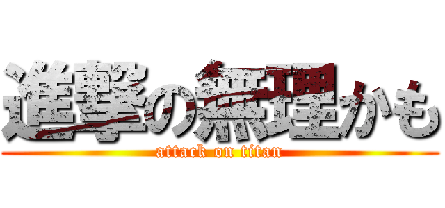 進撃の無理かも (attack on titan)