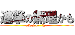 進撃の無理かも (attack on titan)