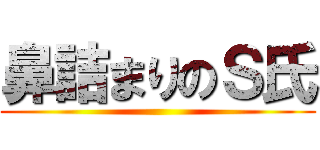 鼻詰まりのＳ氏 ()