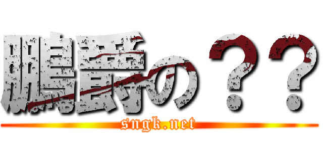鵬爵の？？ (sngk.net)