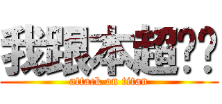我跟本超ㄕㄣ (attack on titan)
