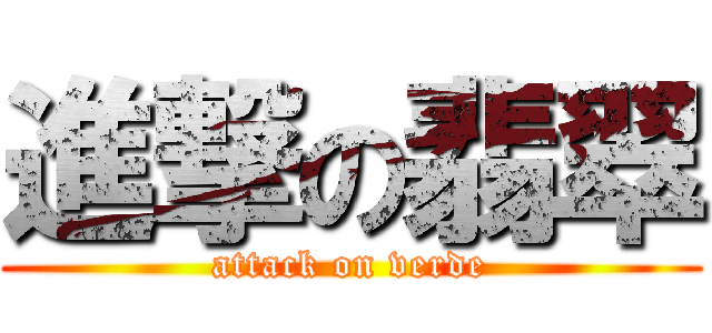 進撃の翡翠 (attack on verde)