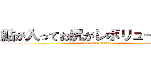 鮎が入ってお尻がレボリューション (attack on titan)