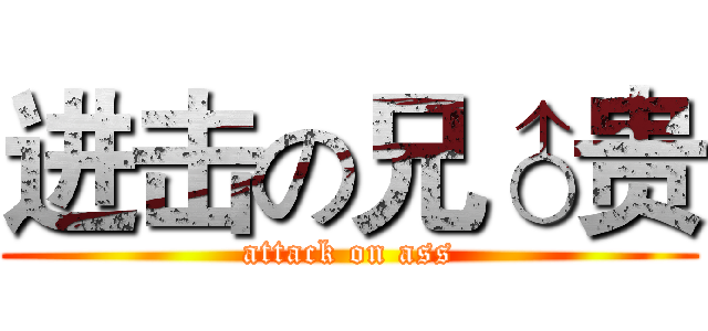 进击の兄♂贵 (attack on ass)
