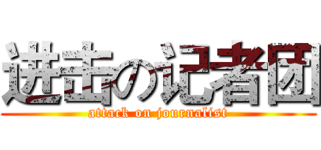 进击の记者团 (attack on journalist)