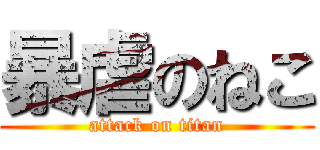 暴虐のねこ (attack on titan)