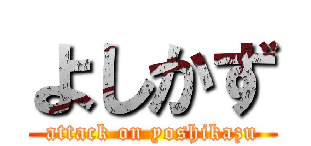 よしかず (attack on yoshikazu)