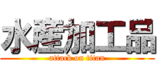 水産加工品 (attack on titan)