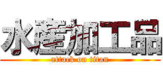 水産加工品 (attack on titan)