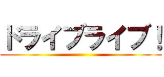 ドライブライブ！ ()