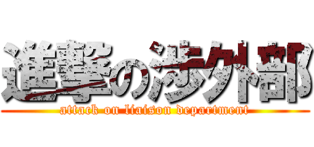 進撃の渉外部 (attack on liaison department)