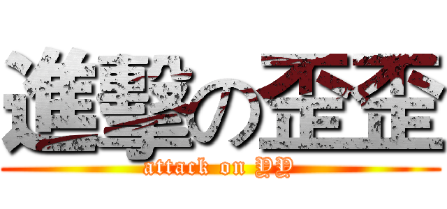 進擊の歪歪 (attack on YY)