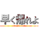 早く帰れよ (Go Home!)