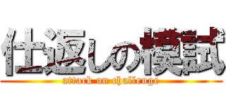 仕返しの模試 (attack on challenge)