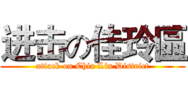 进击の佳玲區 (attack on Chia Lin District)
