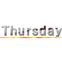Ｔｈｕｒｓｄａｙ ()