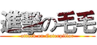 進擊の毛毛 (attack on Caterpillar)