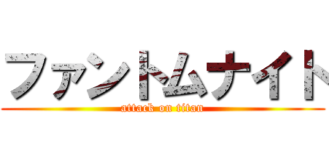 ファントムナイト (attack on titan)