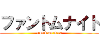 ファントムナイト (attack on titan)