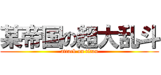 某帝国の超大乱斗 (attack on titan)